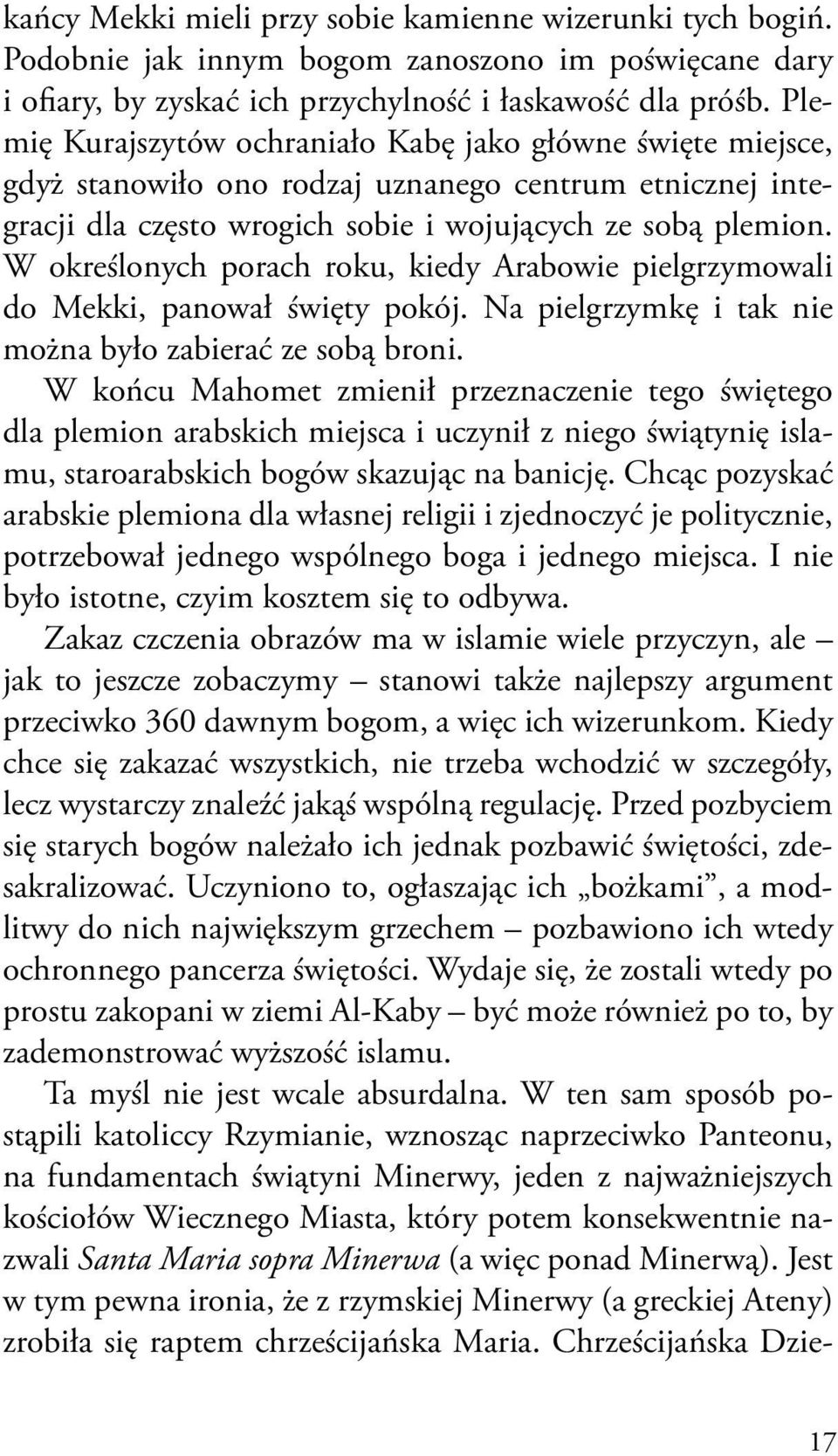 W określonych porach roku, kiedy Arabowie pielgrzymowali do Mekki, panował święty pokój. Na pielgrzymkę i tak nie można było zabierać ze sobą broni.