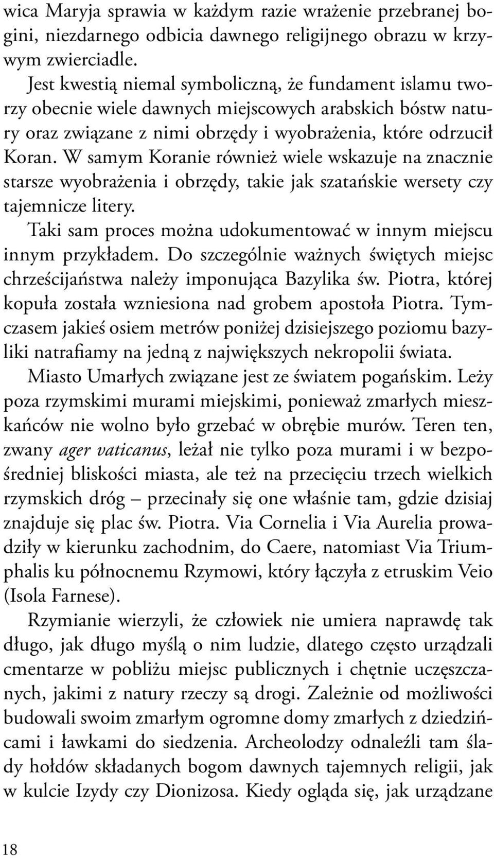 W samym Koranie również wiele wskazuje na znacznie starsze wyobrażenia i obrzędy, takie jak szatańskie wersety czy tajemnicze litery.