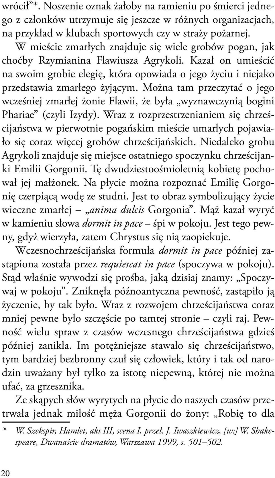 Kazał on umieścić na swoim grobie elegię, która opowiada o jego życiu i niejako przedstawia zmarłego żyjącym.