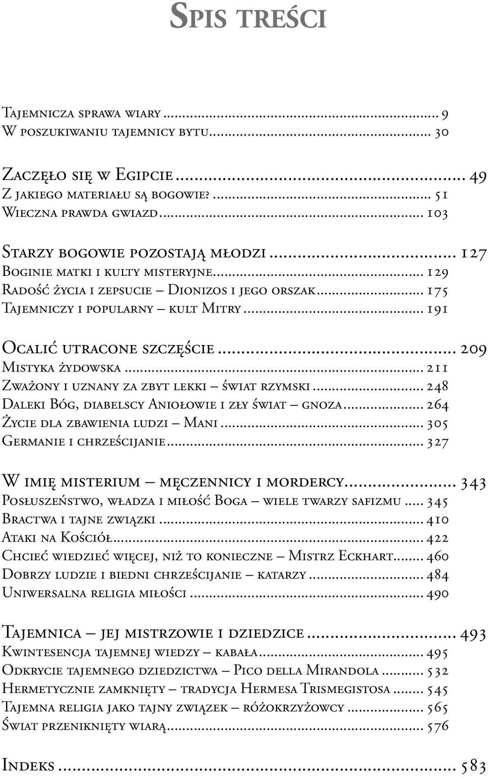 .. 191 Ocalić utracone szczęście... 209 Mistyka żydowska... 211 Zważony i uznany za zbyt lekki świat rzymski... 248 Daleki Bóg, diabelscy Aniołowie i zły świat gnoza.