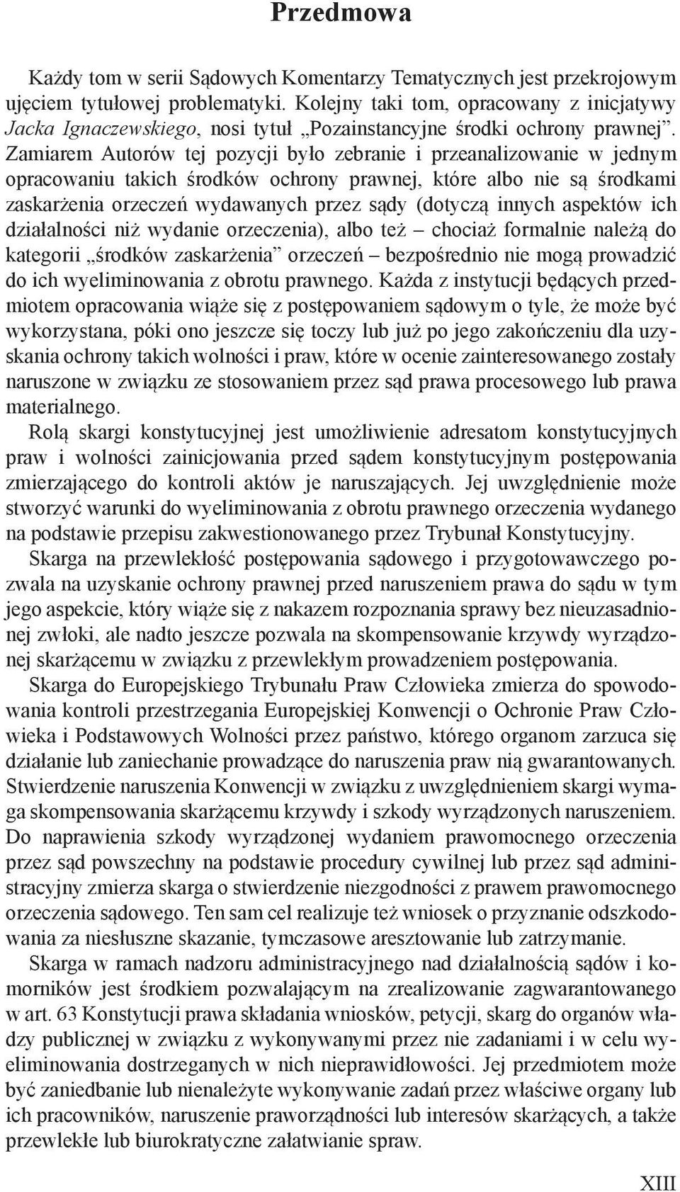 Zamiarem Autorów tej pozycji było zebranie i przeanalizowanie w jednym opracowaniu takich środków ochrony prawnej, które albo nie są środkami zaskarżenia orzeczeń wydawanych przez sądy (dotyczą