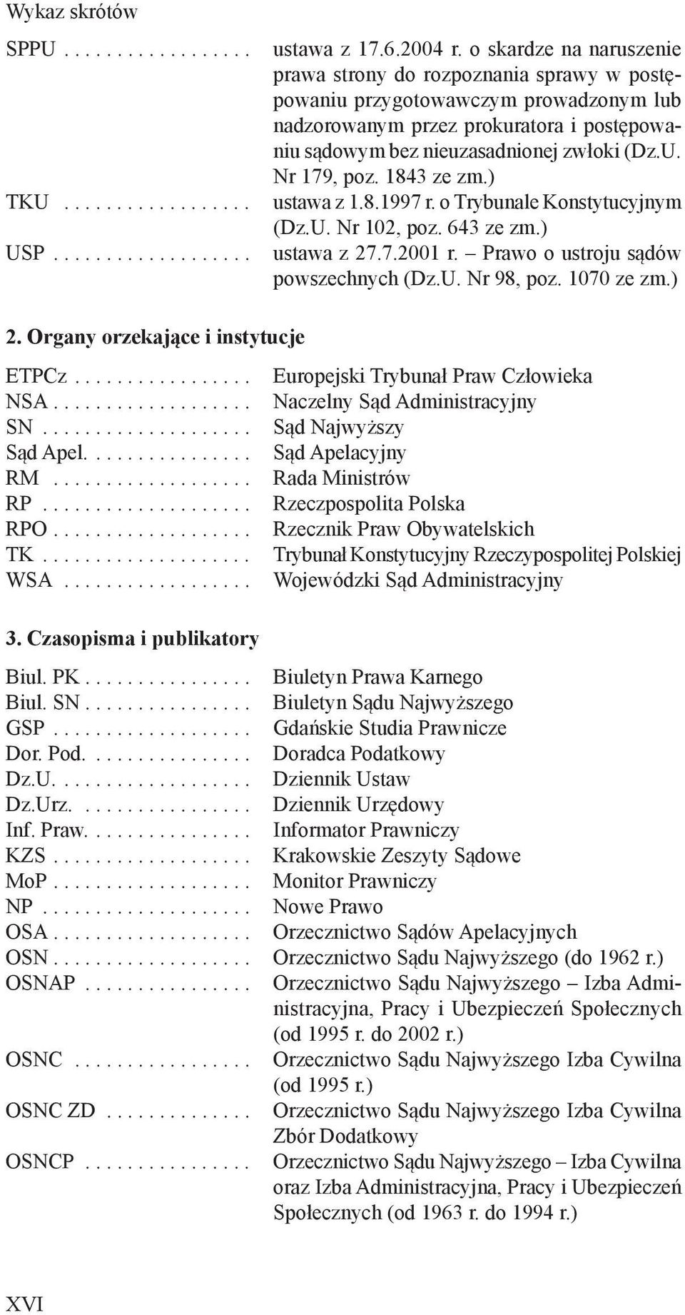 Nr 179, poz. 1843 ze zm.) TKU.................. ustawa z 1.8.1997 r. o Trybunale Konstytucyjnym (Dz.U. Nr 102, poz. 643 ze zm.) USP................... ustawa z 27.7.2001 r.