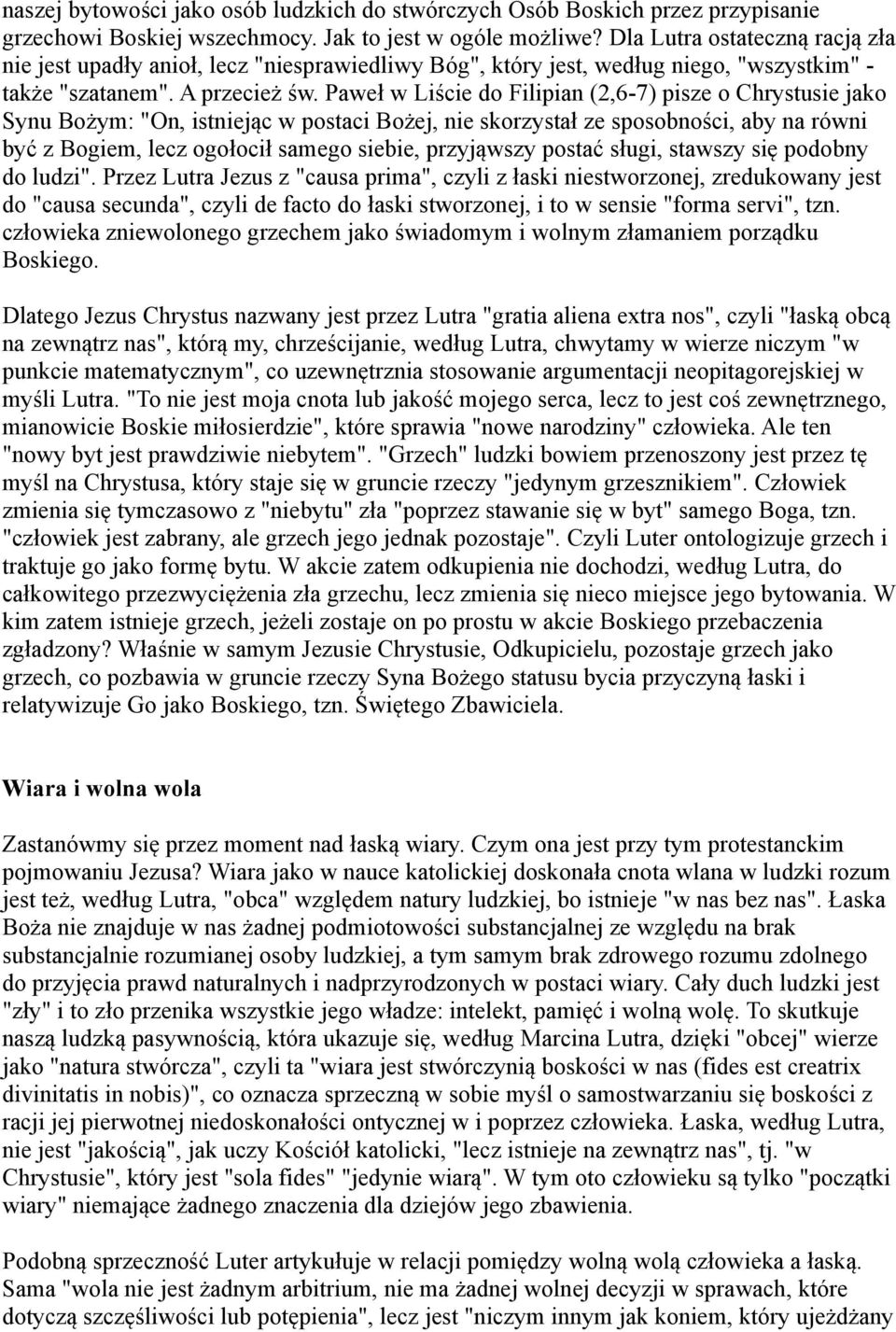 Paweł w Liście do Filipian (2,6-7) pisze o Chrystusie jako Synu Bożym: "On, istniejąc w postaci Bożej, nie skorzystał ze sposobności, aby na równi być z Bogiem, lecz ogołocił samego siebie,