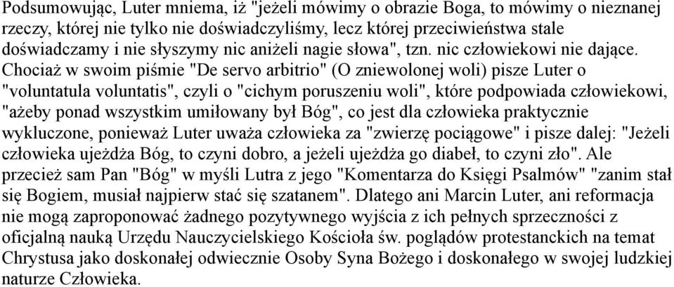 Chociaż w swoim piśmie "De servo arbitrio" (O zniewolonej woli) pisze Luter o "voluntatula voluntatis", czyli o "cichym poruszeniu woli", które podpowiada człowiekowi, "ażeby ponad wszystkim