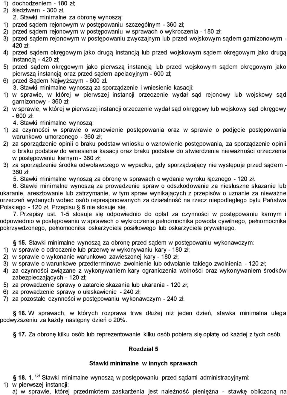 Stawki minimalne za obronę wynoszą: 1) przed sądem rejonowym w postępowaniu szczególnym - 360 zł; 2) przed sądem rejonowym w postępowaniu w sprawach o wykroczenia - 180 zł; 3) przed sądem rejonowym w