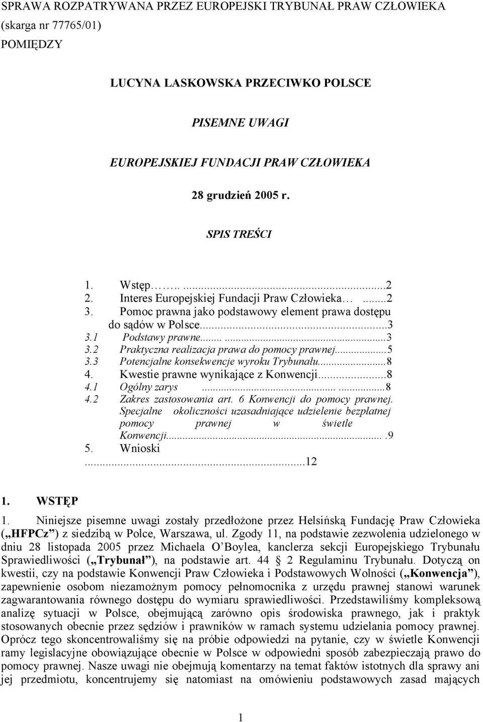 1 Podstawy prawne......3 3.2 Praktyczna realizacja prawa do pomocy prawnej...5 3.3 Potencjalne konsekwencje wyroku Trybunału...8 4. Kwestie prawne wynikające z Konwencji...8 4.1 Ogólny zarys......8 4.2 Zakres zastosowania art.