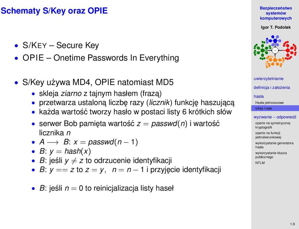 6 krótkich słów serwer Bob pamięta wartość z = passwd(n) i wartość licznika n A B: x = passwd(n 1) B: y = hash(x) B: jeśli y z