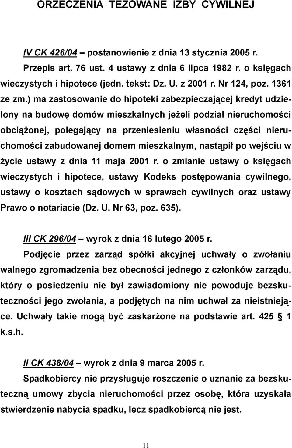 ) ma zastosowanie do hipoteki zabezpieczającej kredyt udzielony na budowę domów mieszkalnych jeżeli podział nieruchomości obciążonej, polegający na przeniesieniu własności części nieruchomości