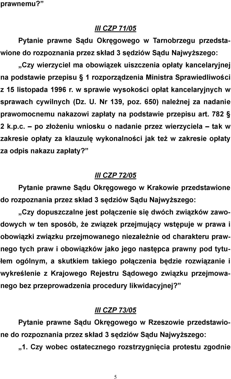 15 listopada 1996 r. w sprawie wysokości opłat kancelaryjnych w sprawach cywilnych (Dz. U. Nr 139, poz. 650) należnej za nadanie prawomocnemu nakazowi zapłaty na podstawie przepisu art. 782 2 k.p.c. po złożeniu wniosku o nadanie przez wierzyciela tak w zakresie opłaty za klauzulę wykonalności jak też w zakresie opłaty za odpis nakazu zapłaty?