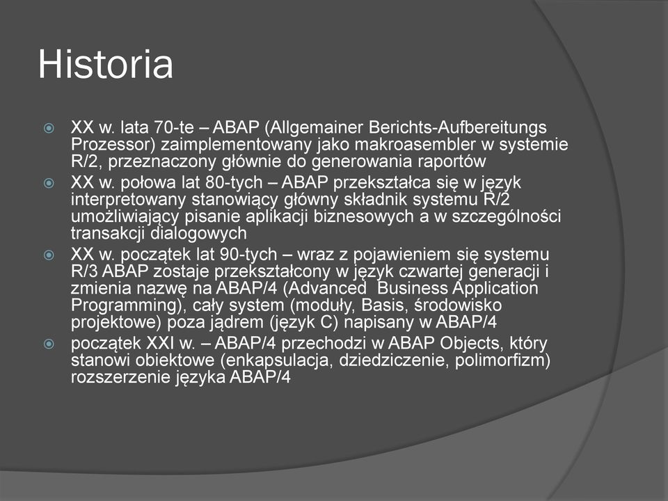 początek lat 90-tych wraz z pojawieniem się systemu R/3 ABAP zostaje przekształcony w język czwartej generacji i zmienia nazwę na ABAP/4 (Advanced Business Application Programming), cały system