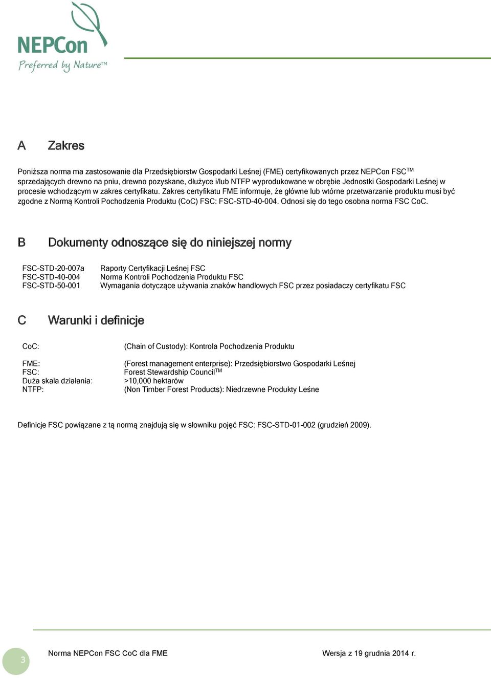 Zakres certyfikatu FME informuje, że główne lub wtórne przetwarzanie produktu musi być zgodne z Normą Kontroli Pochodzenia Produktu (CoC) FSC: FSC-STD-40-004. Odnosi się do tego osobna norma FSC CoC.