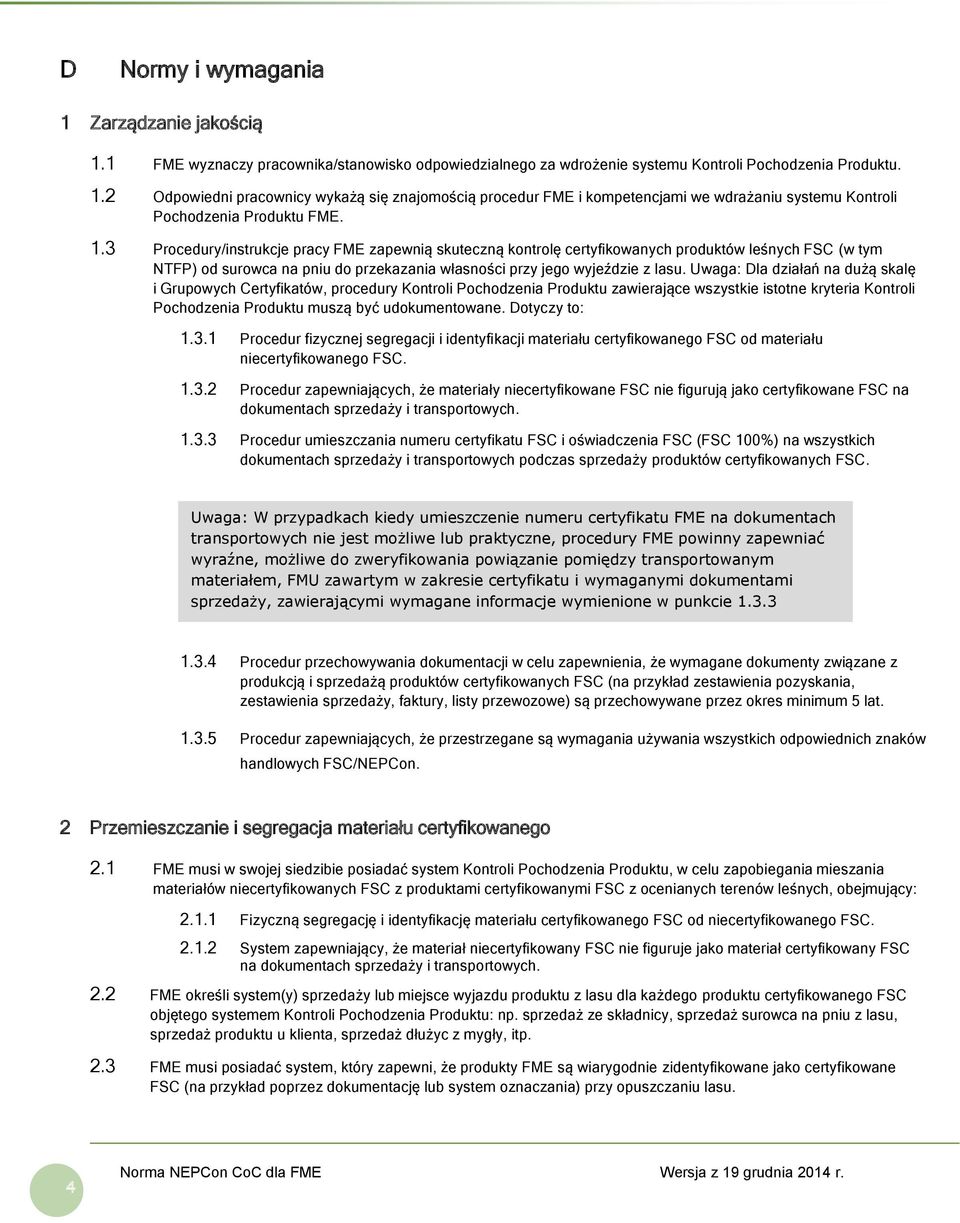 Uwaga: Dla działań na dużą skalę i Grupowych Certyfikatów, procedury Kontroli Pochodzenia Produktu zawierające wszystkie istotne kryteria Kontroli Pochodzenia Produktu muszą być udokumentowane.