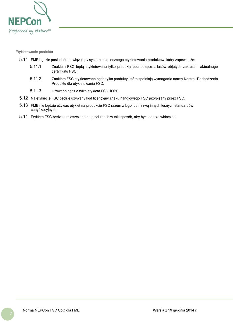 11.3 Używana będzie tylko etykieta FSC 100%. 5.12 Na etykiecie FSC będzie używany kod licencyjny znaku handlowego FSC przypisany przez FSC. 5.13 FME nie będzie używać etykiet na produkcie FSC razem z logo lub nazwą innych leśnych standardów certyfikacyjnych.