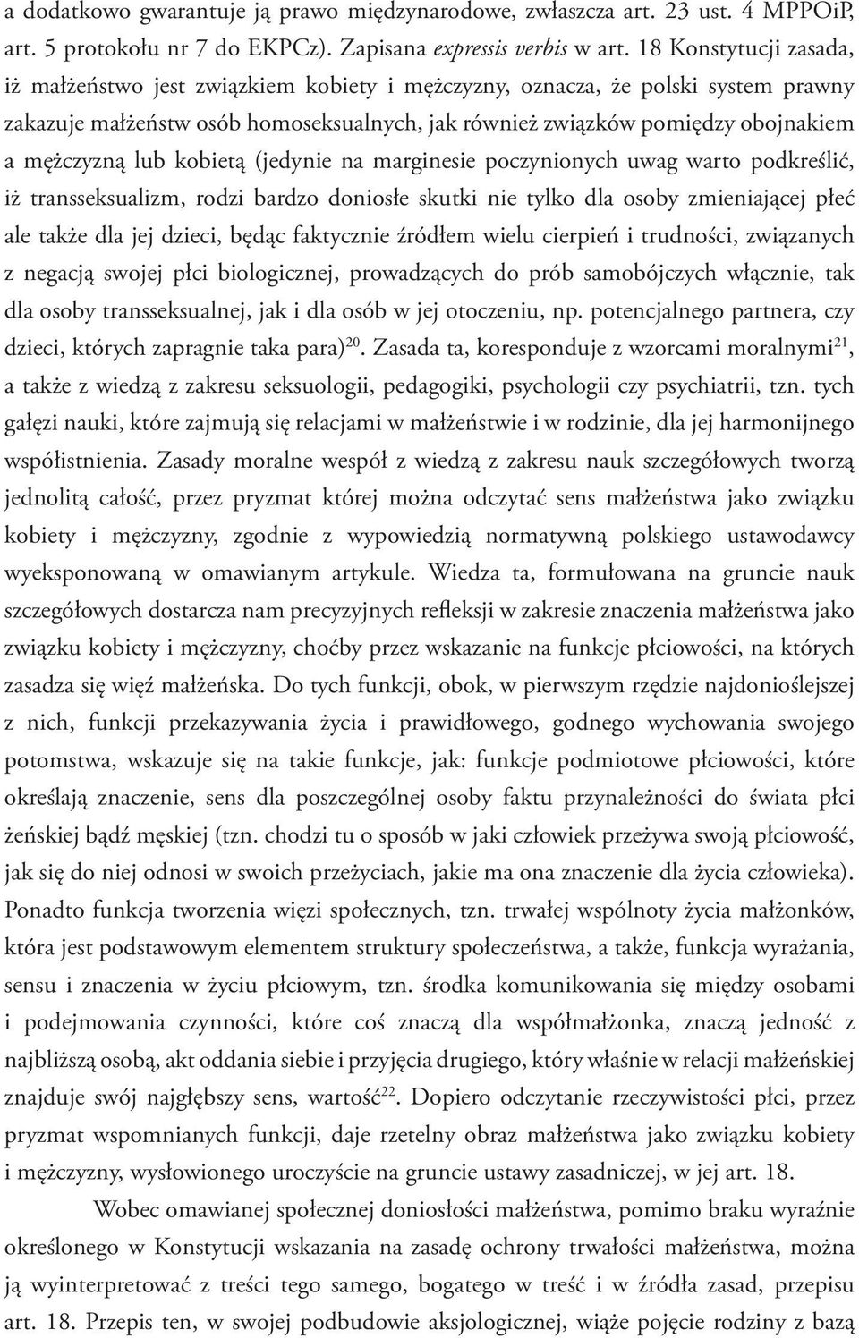 lub kobietą (jedynie na marginesie poczynionych uwag warto podkreślić, iż transseksualizm, rodzi bardzo doniosłe skutki nie tylko dla osoby zmieniającej płeć ale także dla jej dzieci, będąc