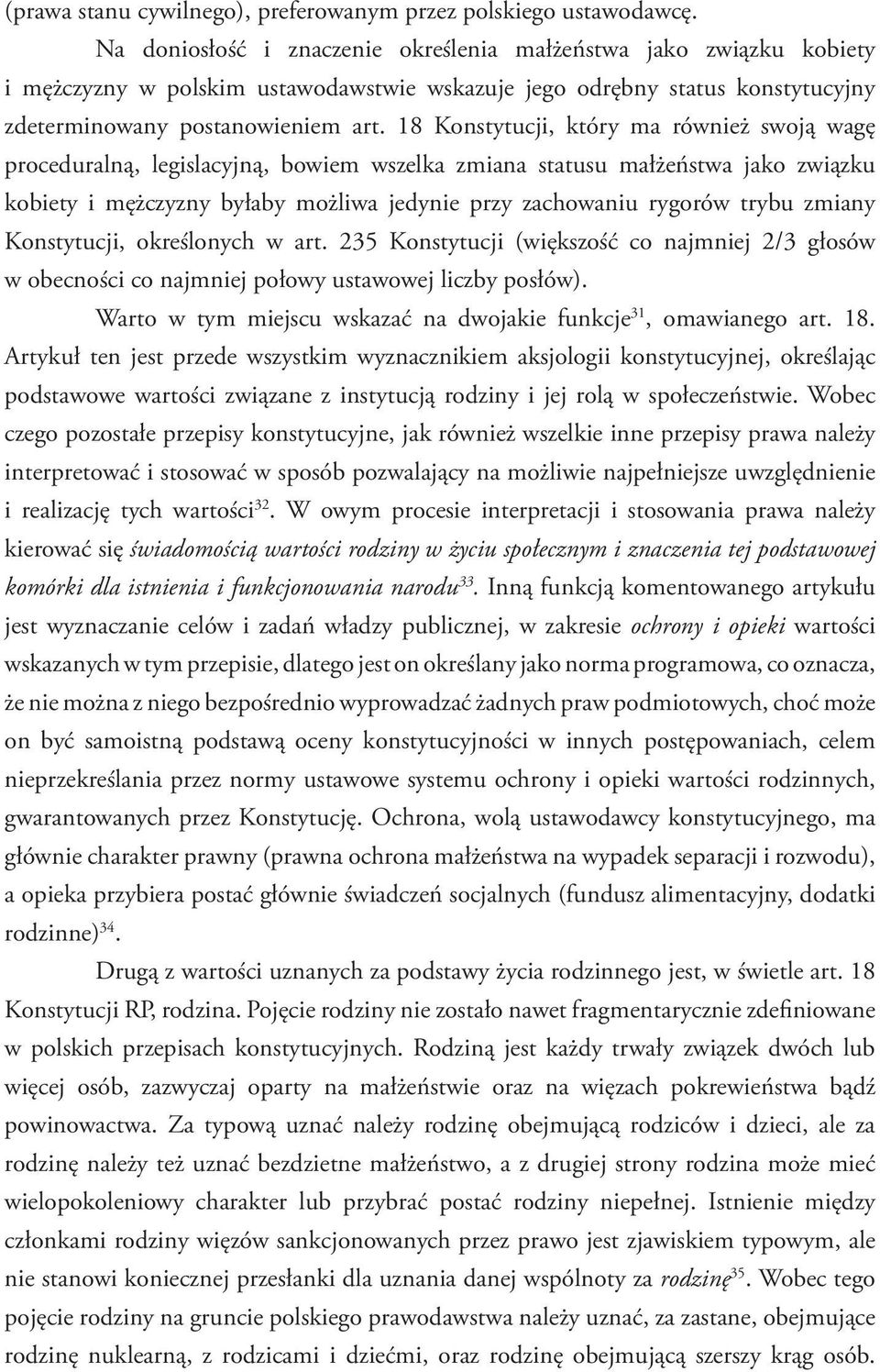 18 Konstytucji, który ma również swoją wagę proceduralną, legislacyjną, bowiem wszelka zmiana statusu małżeństwa jako związku kobiety i mężczyzny byłaby możliwa jedynie przy zachowaniu rygorów trybu