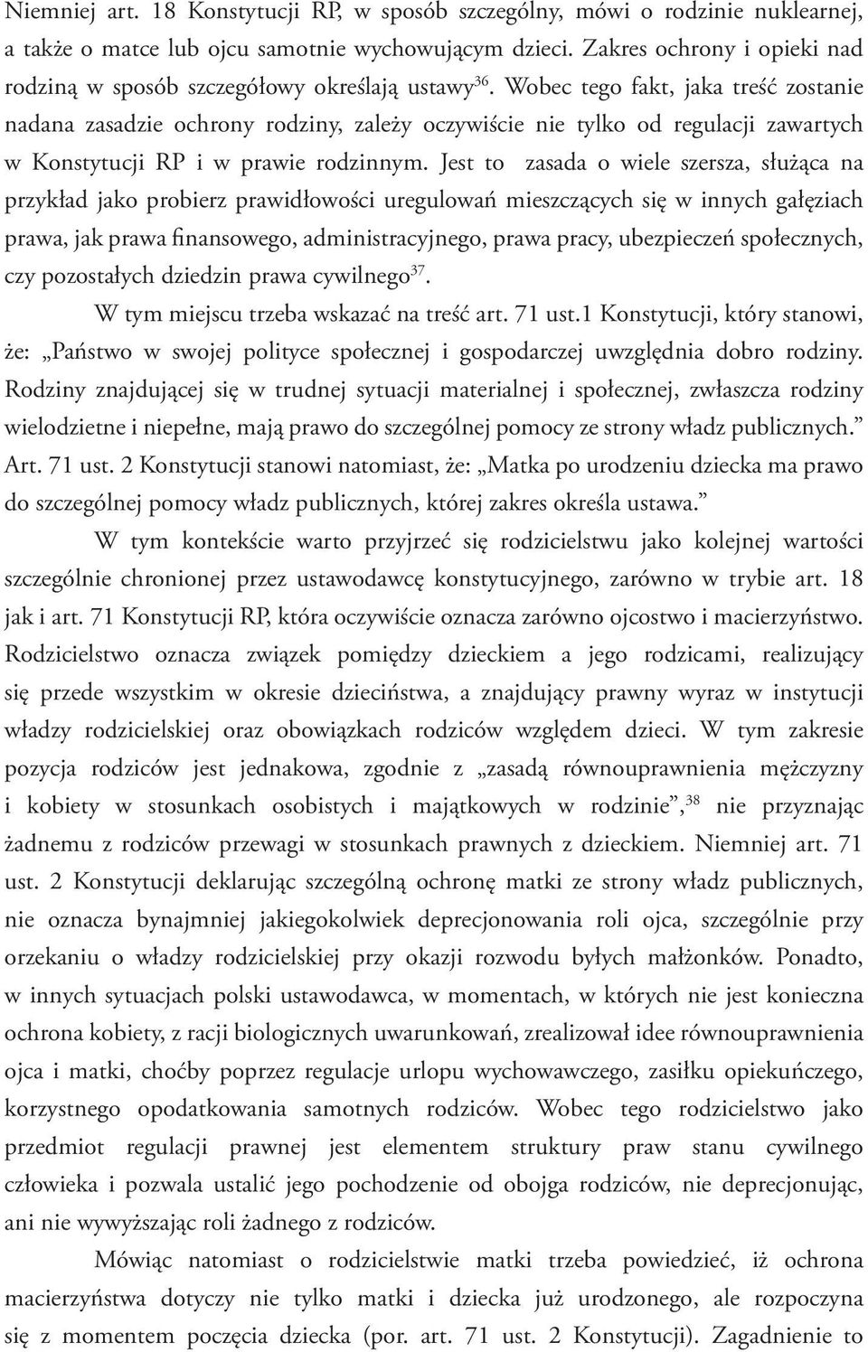 Wobec tego fakt, jaka treść zostanie nadana zasadzie ochrony rodziny, zależy oczywiście nie tylko od regulacji zawartych w Konstytucji RP i w prawie rodzinnym.