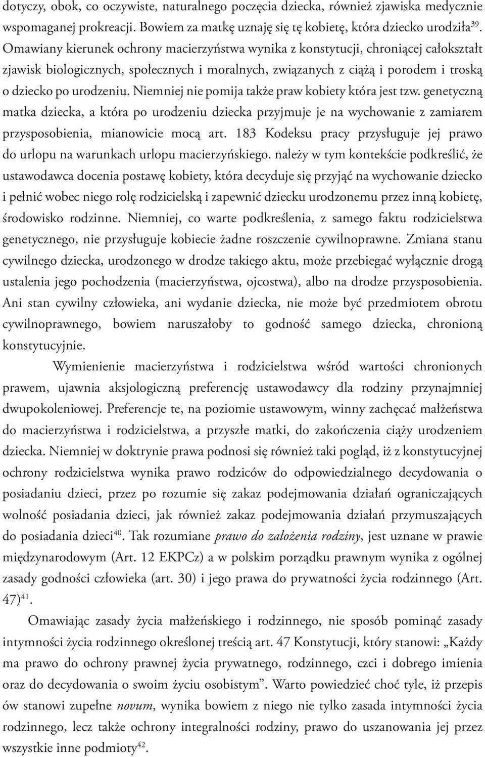 Niemniej nie pomija także praw kobiety która jest tzw. genetyczną matka dziecka, a która po urodzeniu dziecka przyjmuje je na wychowanie z zamiarem przysposobienia, mianowicie mocą art.