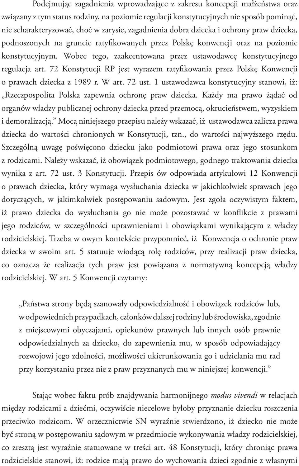 Wobec tego, zaakcentowana przez ustawodawcę konstytucyjnego regulacja art. 72 Konstytucji RP jest wyrazem ratyfikowania przez Polskę Konwencji o prawach dziecka z 1989 r. W art. 72 ust.