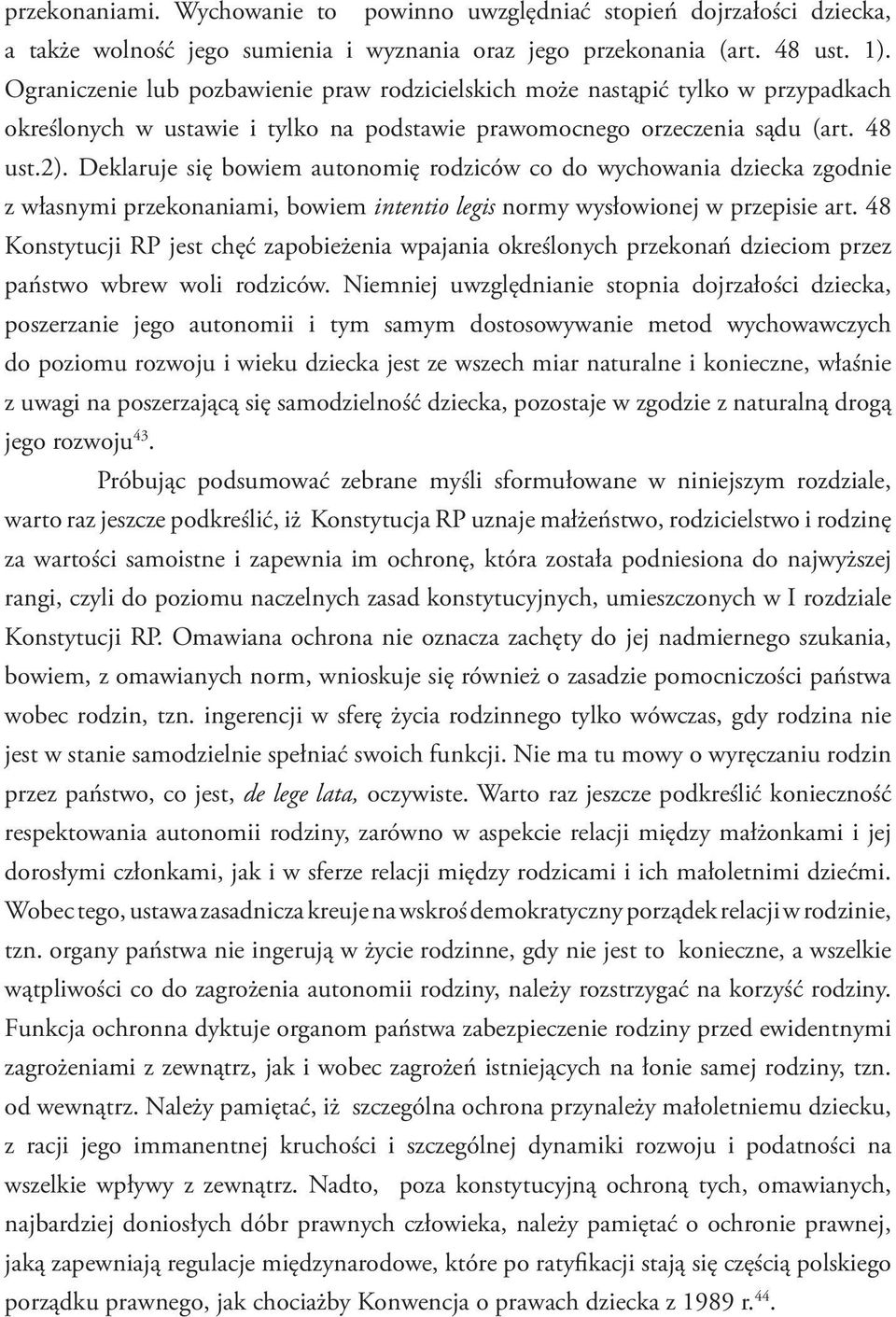 Deklaruje się bowiem autonomię rodziców co do wychowania dziecka zgodnie z własnymi przekonaniami, bowiem intentio legis normy wysłowionej w przepisie art.