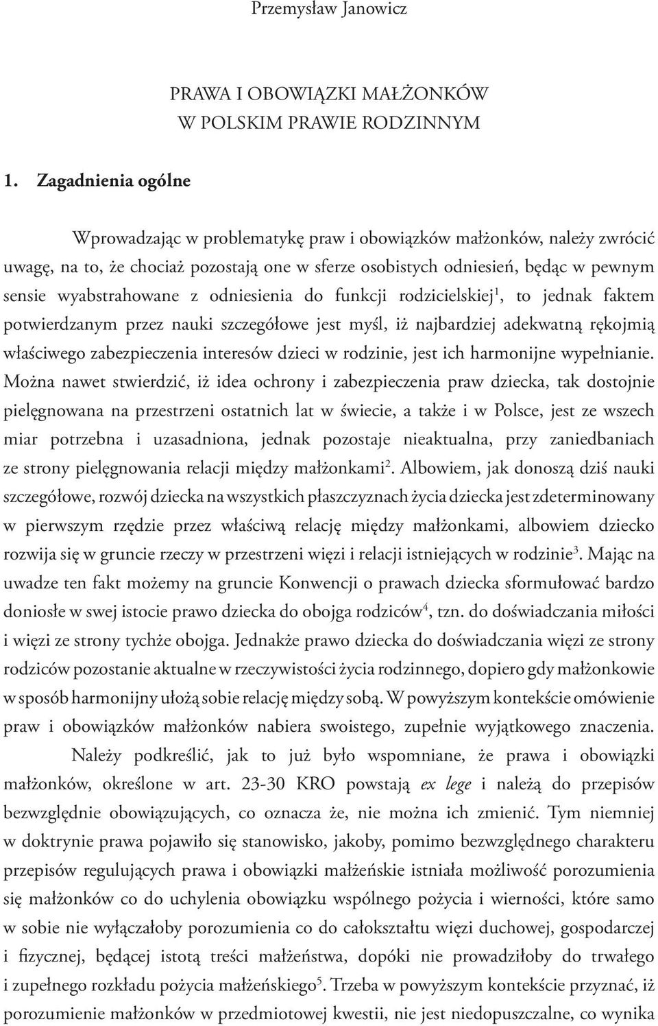 odniesienia do funkcji rodzicielskiej 1, to jednak faktem potwierdzanym przez nauki szczegółowe jest myśl, iż najbardziej adekwatną rękojmią właściwego zabezpieczenia interesów dzieci w rodzinie,