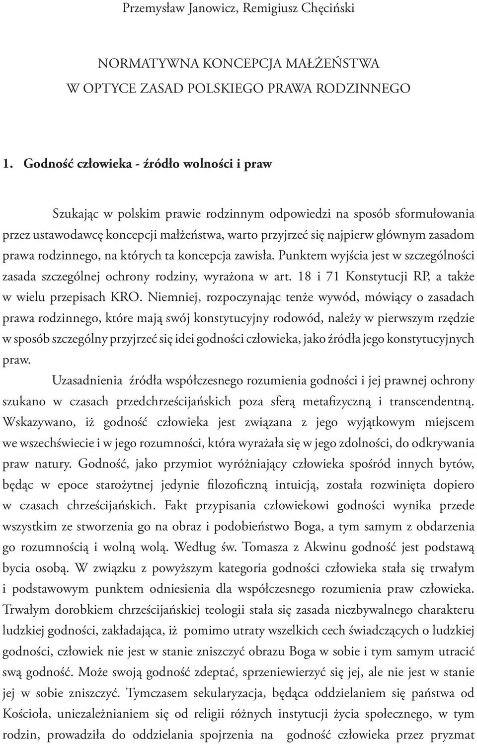 prawa rodzinnego, na których ta koncepcja zawisła. Punktem wyjścia jest w szczególności zasada szczególnej ochrony rodziny, wyrażona w art. 18 i 71 Konstytucji RP, a także w wielu przepisach KRO.