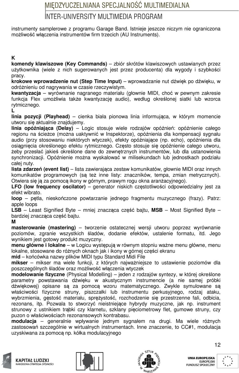 krokowe wprowadzenie nut (Step Time Input) wprowadzanie nut dźwięk po dźwięku, w odróżnieniu od nagrywania w czasie rzeczywistym.