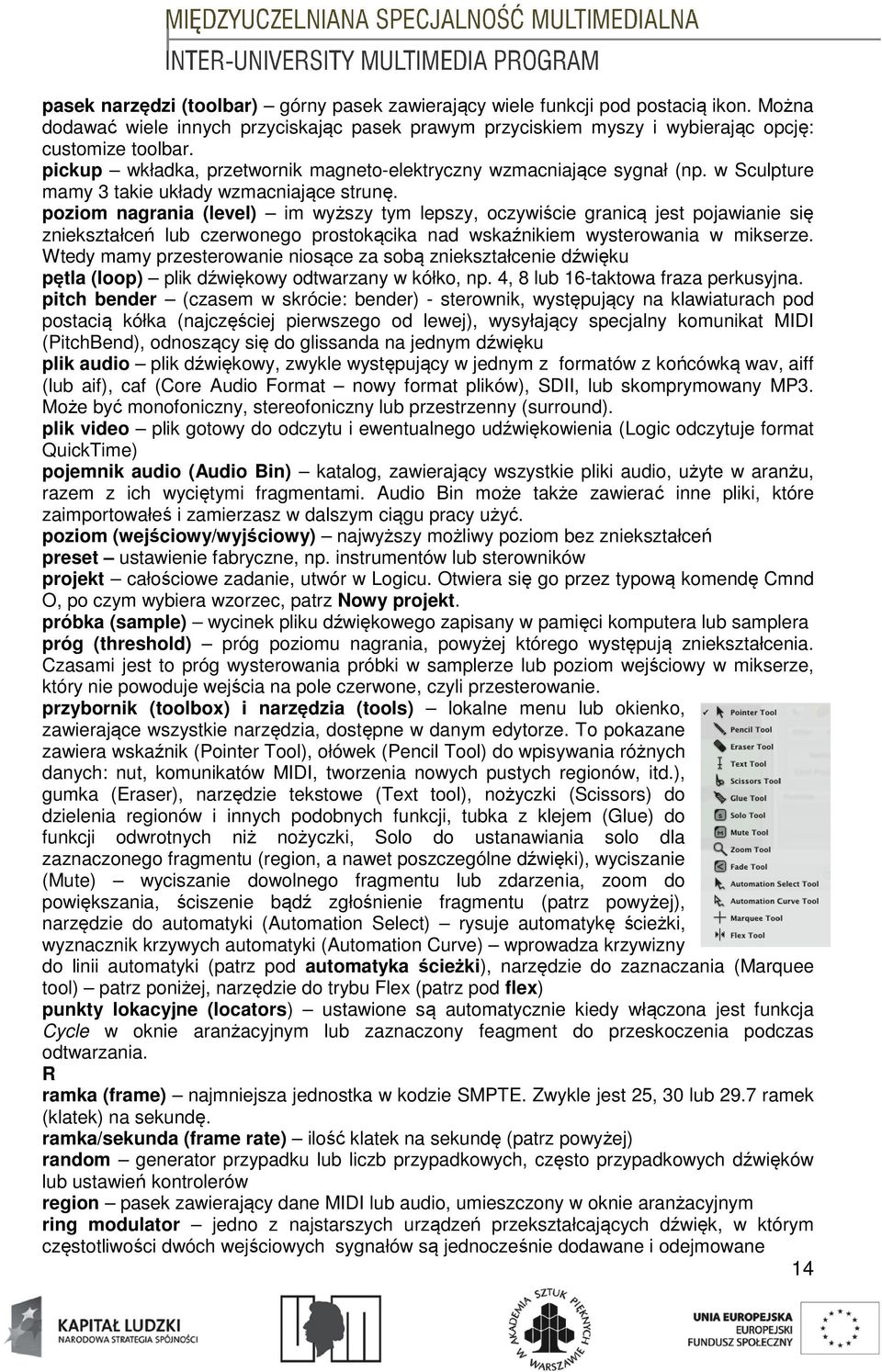 poziom nagrania (level) im wyższy tym lepszy, oczywiście granicą jest pojawianie się zniekształceń lub czerwonego prostokącika nad wskaźnikiem wysterowania w mikserze.