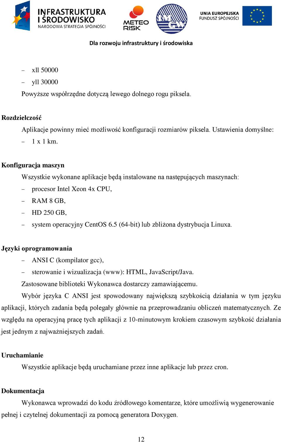 5 (64-bit) lub zbliżona dystrybucja Linuxa. Języki oprogramowania ANSI C (kompilator gcc), sterowanie i wizualizacja (www): HTML, JavaScript/Java.