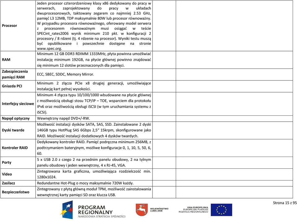 W przypadku procesora równoważnego, oferowany model serwera z procesorem równoważnym musi osiągać w teście SPECint_rates2006 wynik minimum 210 pkt. w konfiguracji 2 procesory / 8 rdzeni (tj.