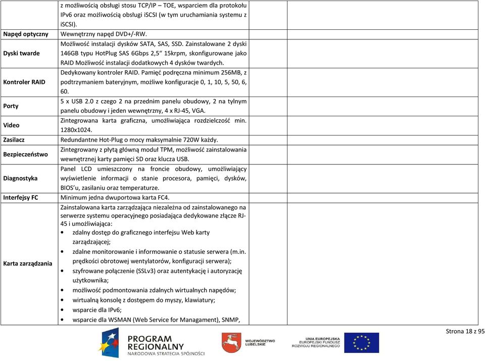 Zainstalowane 2 dyski 146GB typu HotPlug SAS 6Gbps 2,5 15krpm, skonfigurowane jako RAID Możliwość instalacji dodatkowych 4 dysków twardych. Dedykowany kontroler RAID.