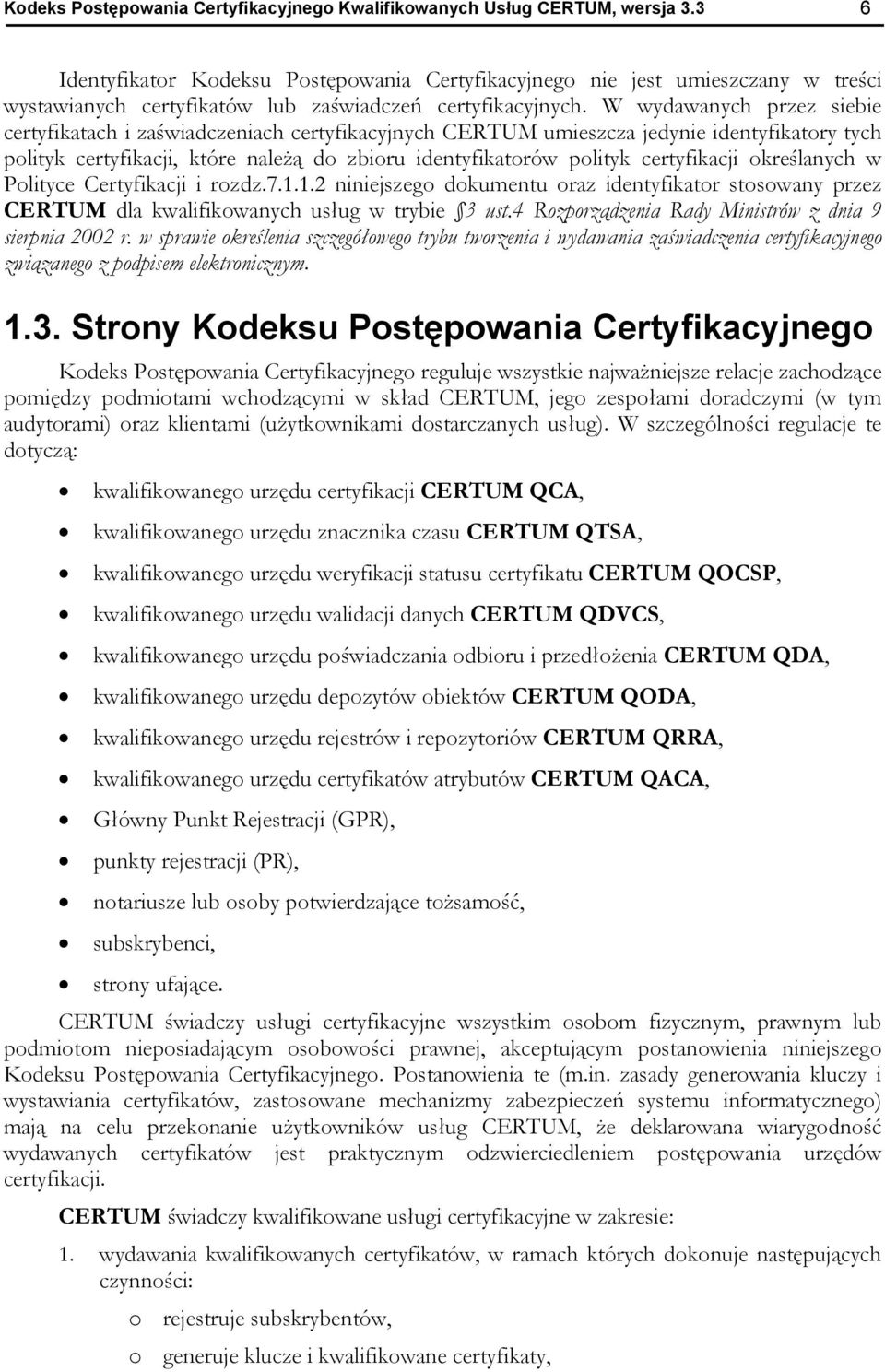 W wydawanych przez siebie certyfikatach i zaświadczeniach certyfikacyjnych CERTUM umieszcza jedynie identyfikatory tych polityk certyfikacji, które należą do zbioru identyfikatorów polityk