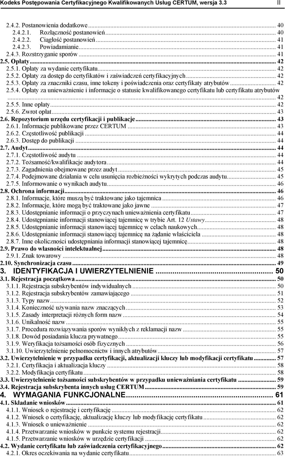 .. 42 2.5.4. Opłaty za unieważnienie i informacje o statusie kwalifikowanego certyfikatu lub certyfikatu atrybutów... 42 2.5.5. Inne opłaty... 42 2.5.6. Zwrot opłat... 43 2.6. Repozytorium urzędu certyfikacji i publikacje.