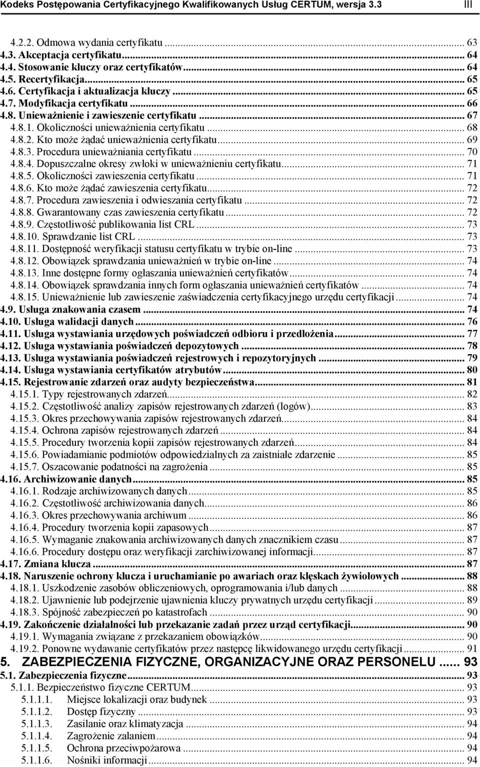 Okoliczności unieważnienia certyfikatu... 68 4.8.2. Kto może żądać unieważnienia certyfikatu... 69 4.8.3. Procedura unieważniania certyfikatu... 70 4.8.4. Dopuszczalne okresy zwłoki w unieważnieniu certyfikatu.