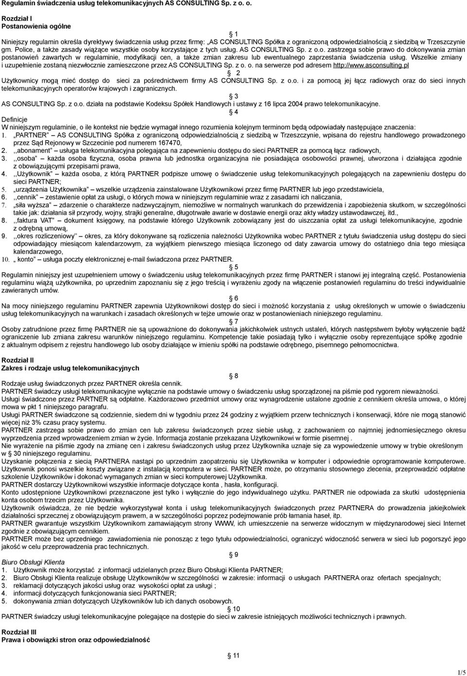 Police, a także zasady wiążące wszystkie osoby korzystające z tych usług. AS CONSULTING Sp. z o.o. zastrzega sobie prawo do dokonywania zmian postanowień zawartych w regulaminie, modyfikacji cen, a także zmian zakresu lub ewentualnego zaprzestania świadczenia usług.