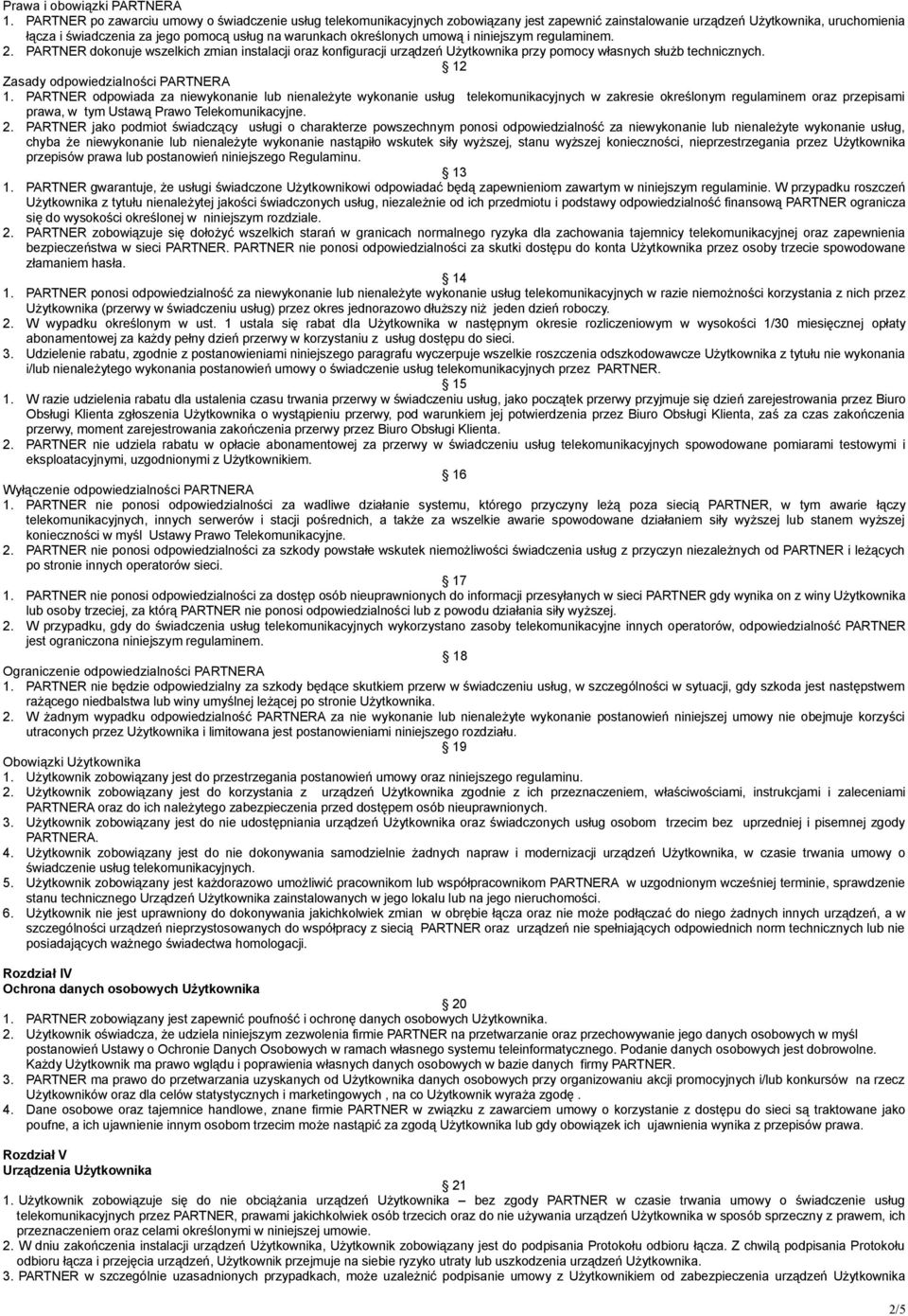 określonych umową i niniejszym regulaminem. 2. PARTNER dokonuje wszelkich zmian instalacji oraz konfiguracji urządzeń Użytkownika przy pomocy własnych służb technicznych.