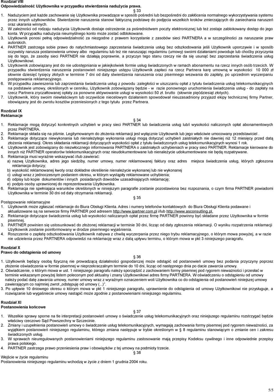 Stwierdzenie naruszenia stanowi faktyczną podstawę do podjęcia wszelkich kroków zmierzających do zaniechania naruszeń oraz ukarania winnych. 2.