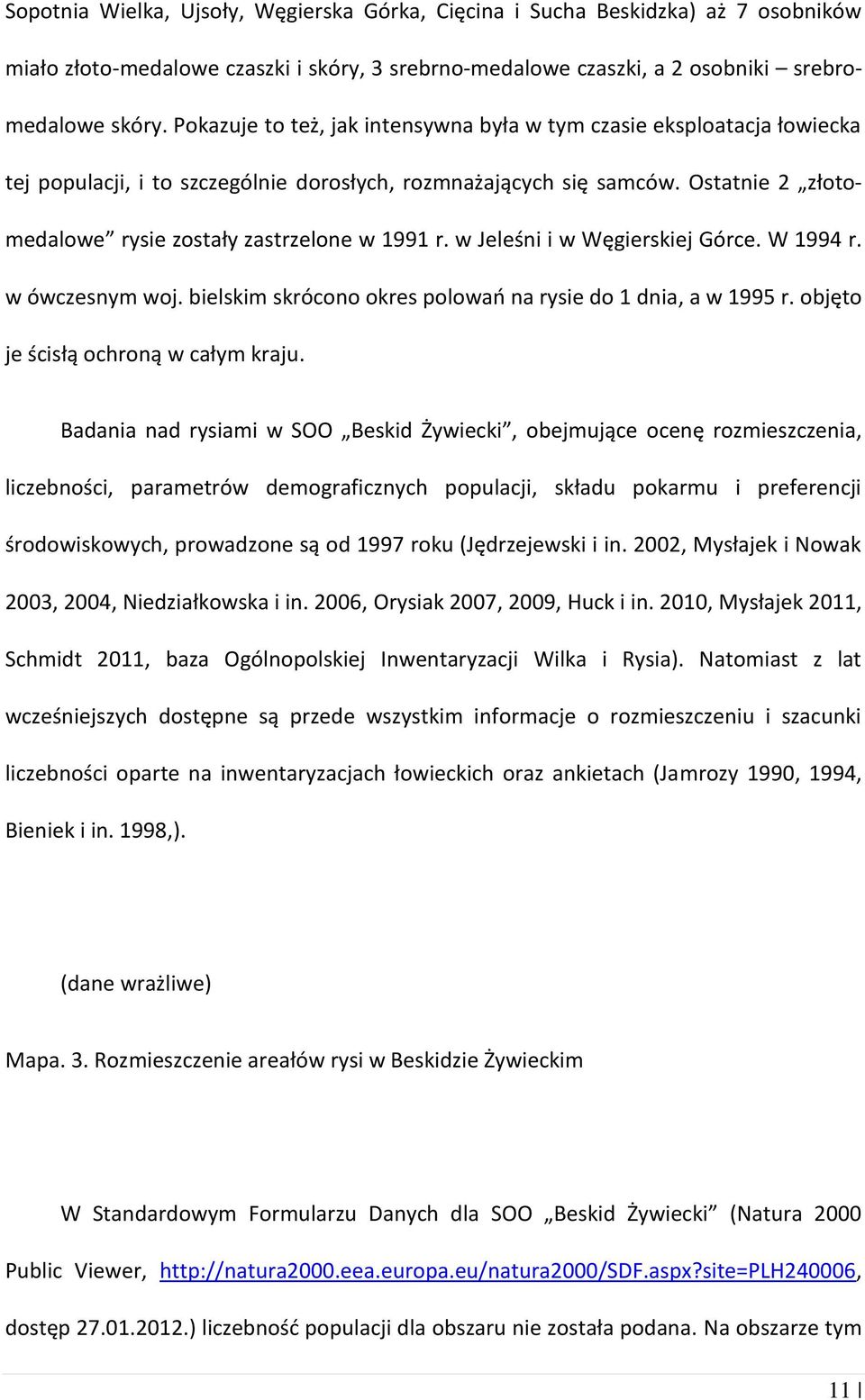 Ostatnie 2 złotomedalowe rysie zostały zastrzelone w 1991 r. w Jeleśni i w Węgierskiej Górce. W 1994 r. w ówczesnym woj. bielskim skrócono okres polowań na rysie do 1 dnia, a w 1995 r.