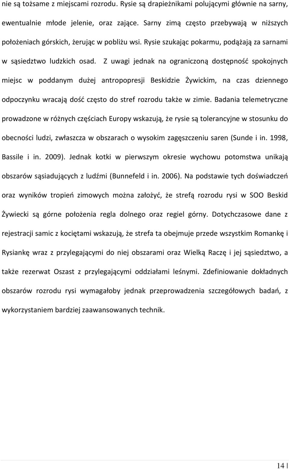 Z uwagi jednak na ograniczoną dostępność spokojnych miejsc w poddanym dużej antropopresji Beskidzie Żywickim, na czas dziennego odpoczynku wracają dość często do stref rozrodu także w zimie.