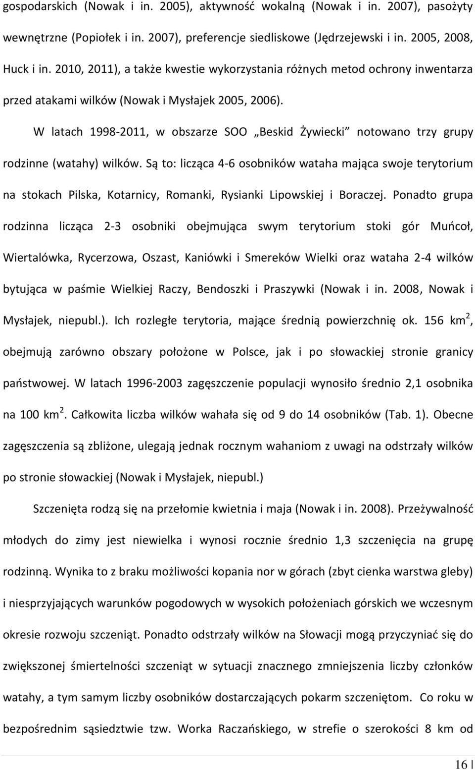 W latach 1998-2011, w obszarze SOO Beskid Żywiecki notowano trzy grupy rodzinne (watahy) wilków.