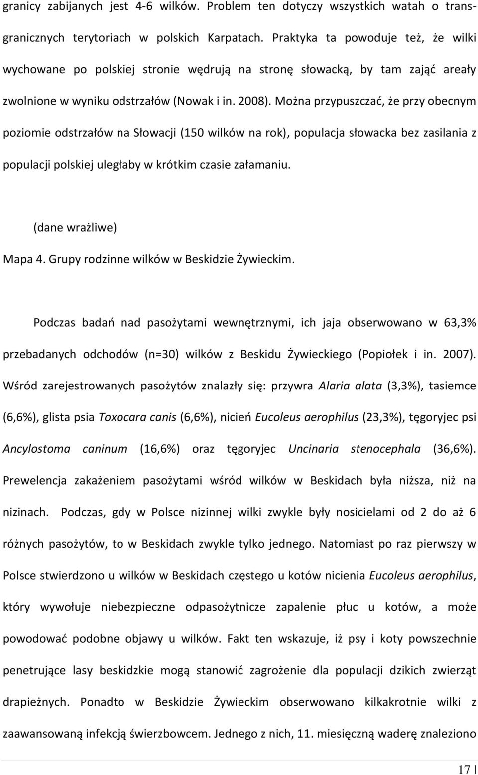 Można przypuszczać, że przy obecnym poziomie odstrzałów na Słowacji (150 wilków na rok), populacja słowacka bez zasilania z populacji polskiej uległaby w krótkim czasie załamaniu.