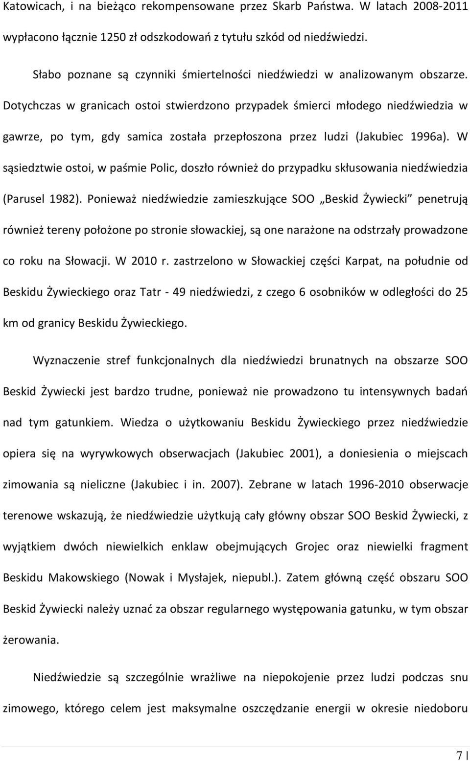 Dotychczas w granicach ostoi stwierdzono przypadek śmierci młodego niedźwiedzia w gawrze, po tym, gdy samica została przepłoszona przez ludzi (Jakubiec 1996a).