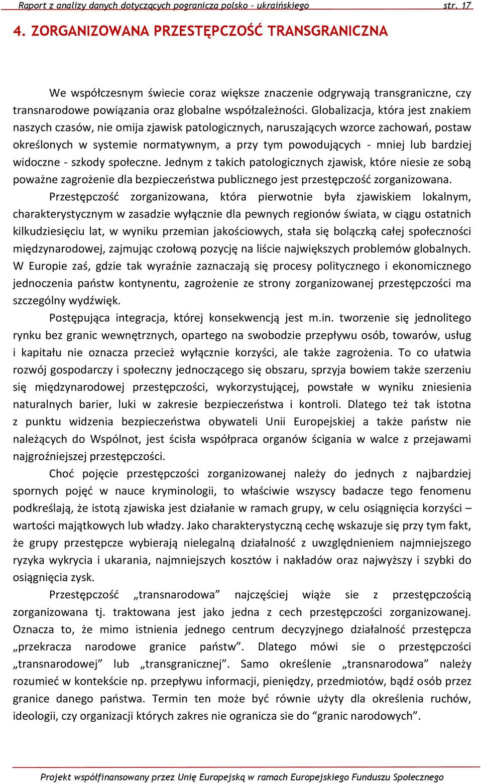 Globalizacja, która jest znakiem naszych czasów, nie omija zjawisk patologicznych, naruszających wzorce zachowao, postaw określonych w systemie normatywnym, a przy tym powodujących - mniej lub