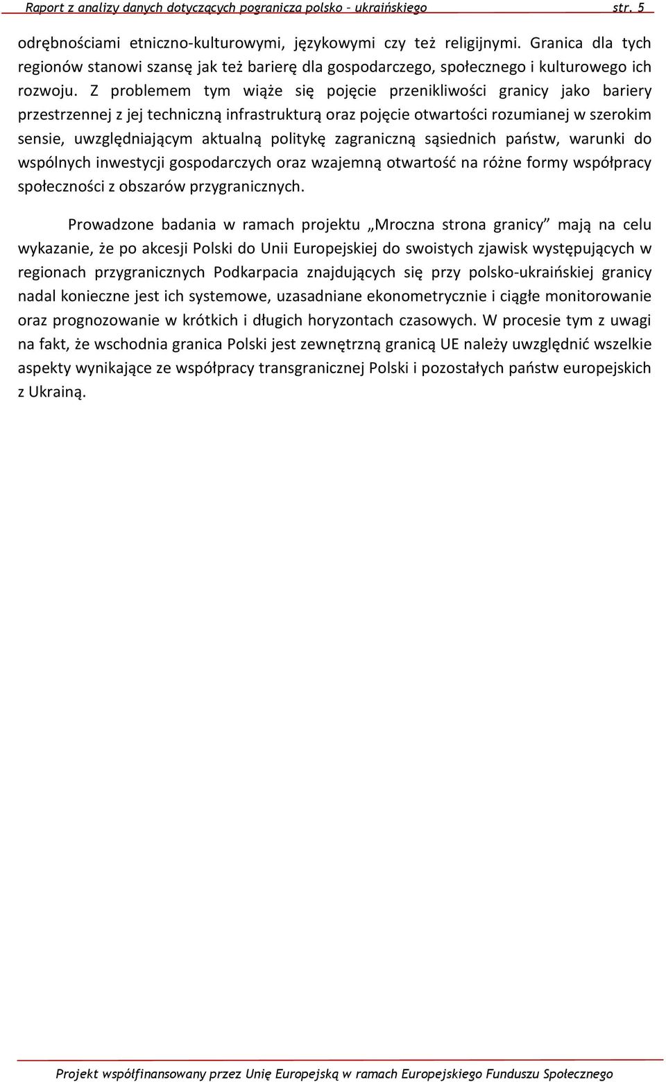 Z problemem tym wiąże się pojęcie przenikliwości granicy jako bariery przestrzennej z jej techniczną infrastrukturą oraz pojęcie otwartości rozumianej w szerokim sensie, uwzględniającym aktualną