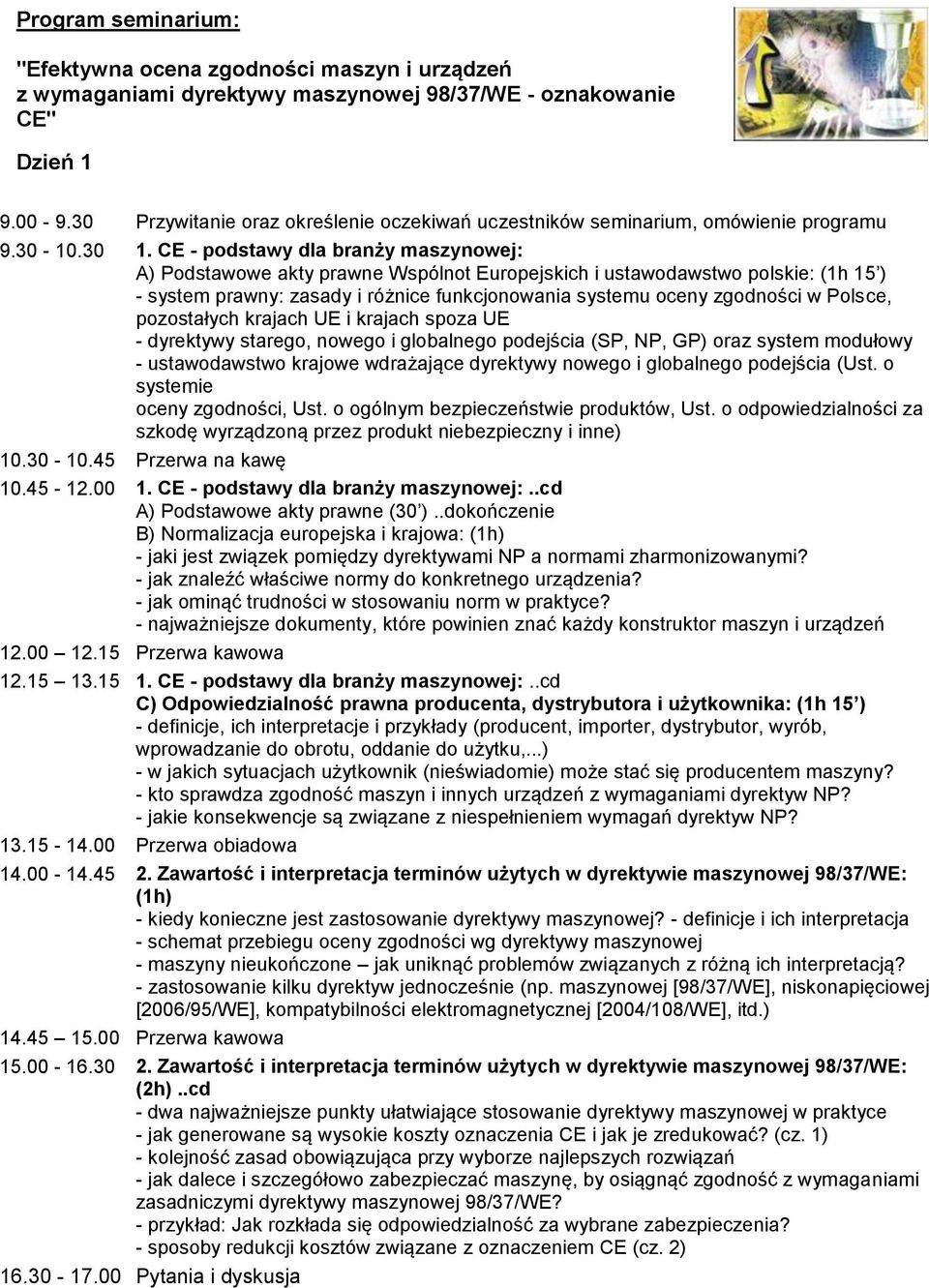 CE - podstawy dla branży maszynowej: A) Podstawowe akty prawne Wspólnot Europejskich i ustawodawstwo polskie: (1h 15 ) - system prawny: zasady i różnice funkcjonowania systemu oceny zgodności w