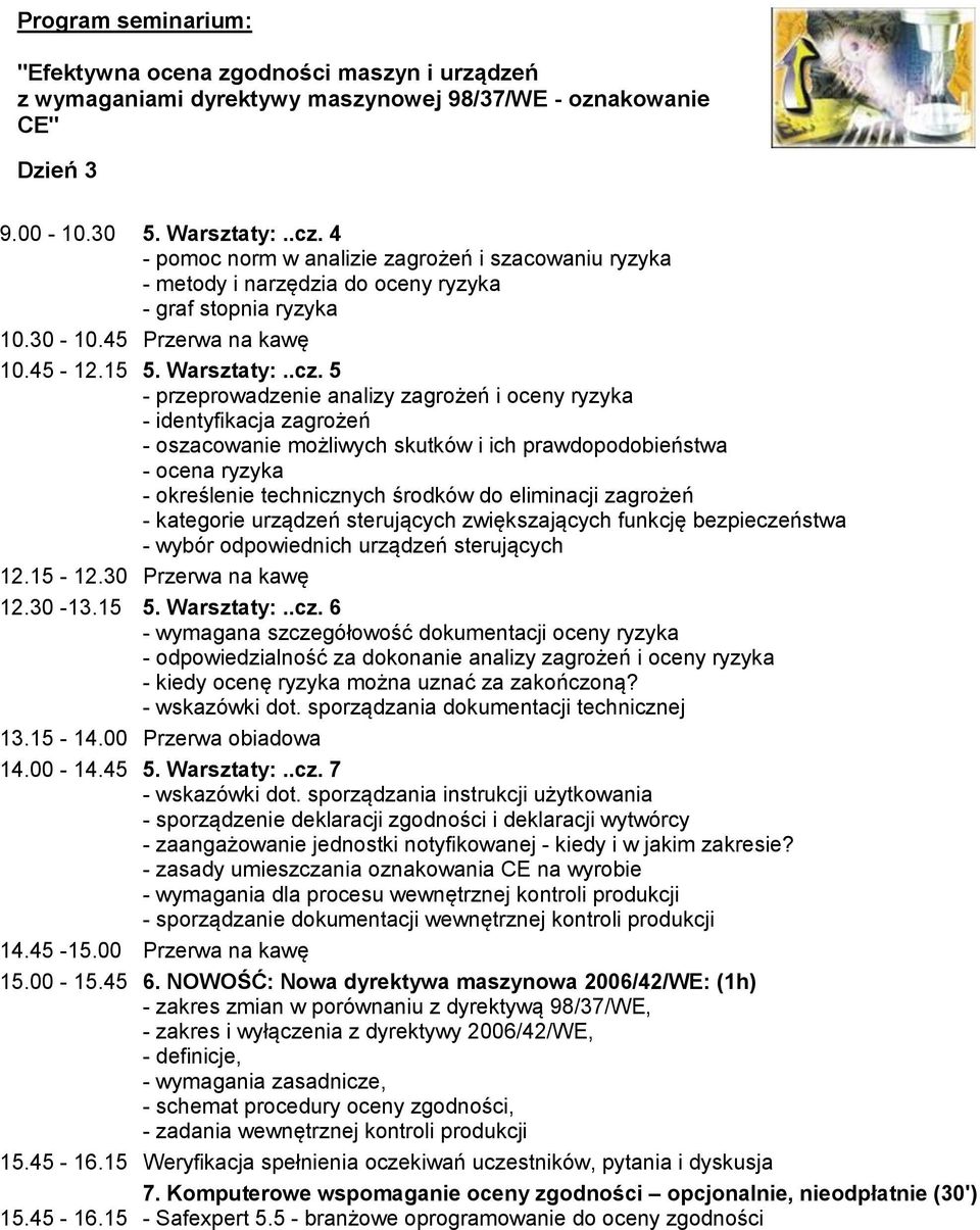 5 - przeprowadzenie analizy zagrożeń i oceny ryzyka - identyfikacja zagrożeń - oszacowanie możliwych skutków i ich prawdopodobieństwa - ocena ryzyka - określenie technicznych środków do eliminacji