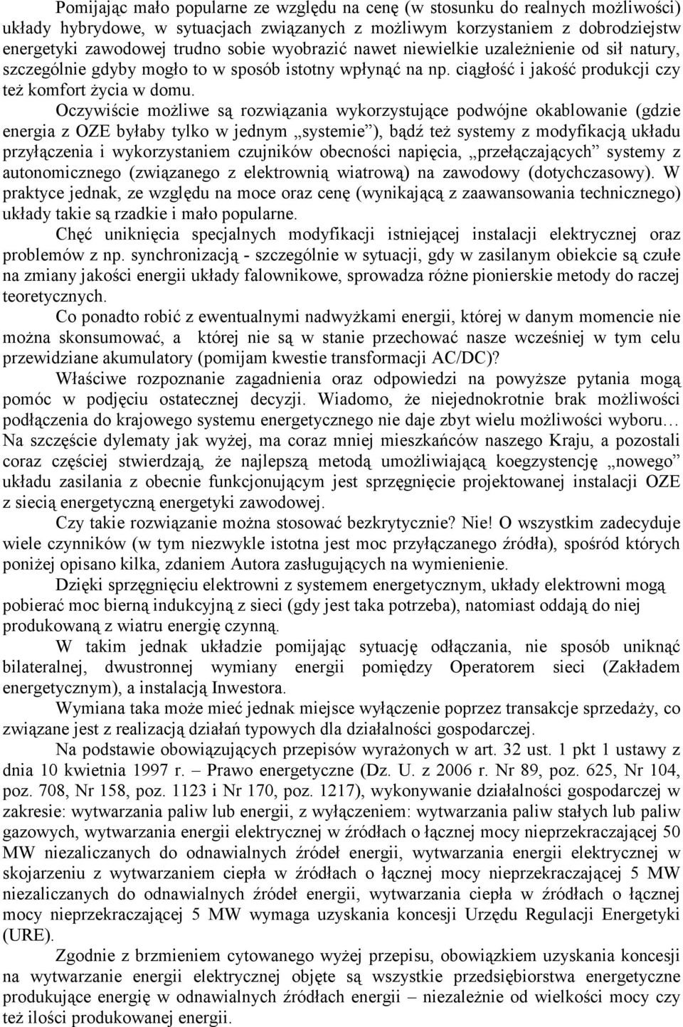 Oczywiście moŝliwe są rozwiązania wykorzystujące podwójne okablowanie (gdzie energia z OZE byłaby tylko w jednym systemie ), bądź teŝ systemy z modyfikacją układu przyłączenia i wykorzystaniem