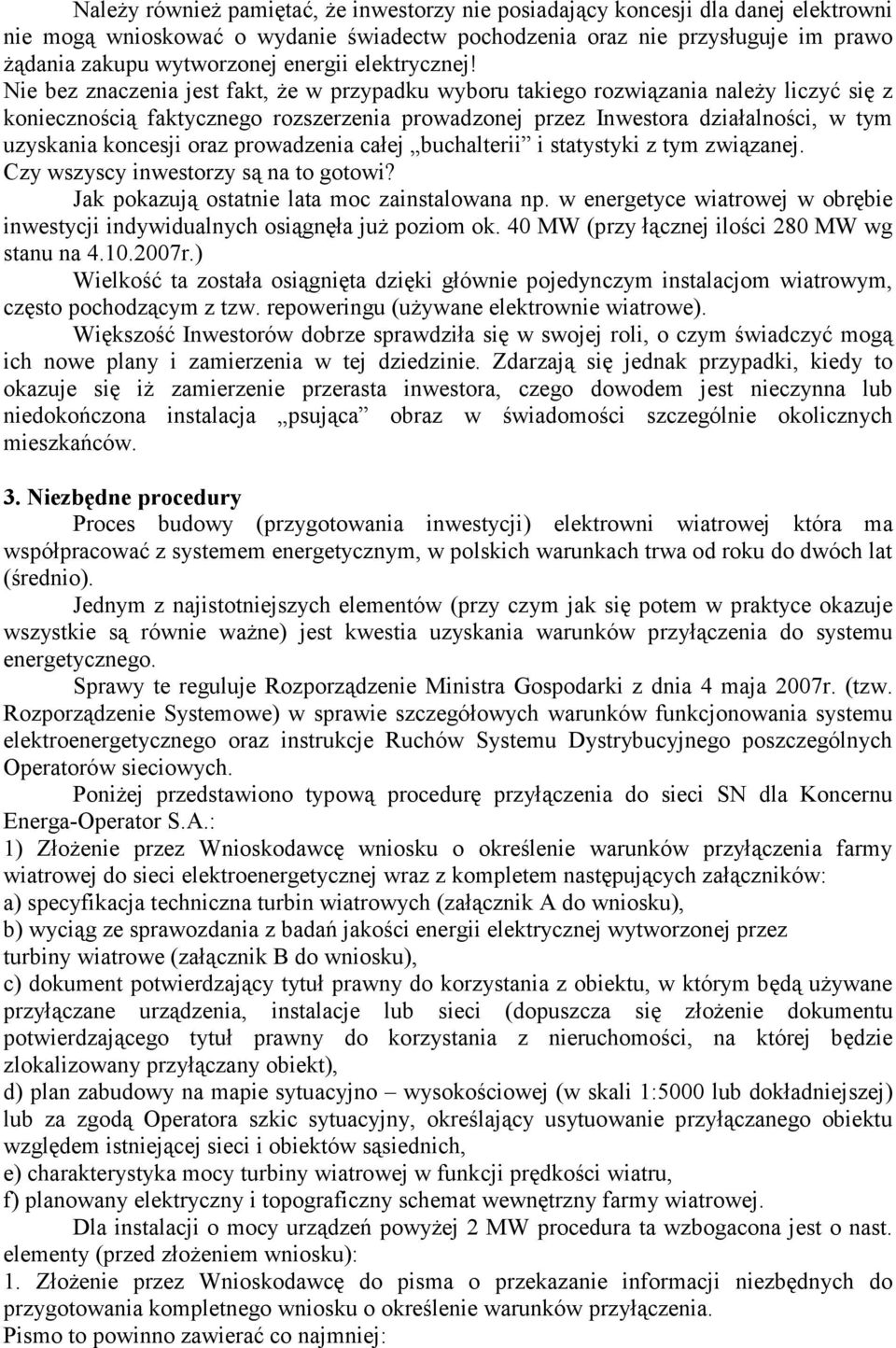 Nie bez znaczenia jest fakt, Ŝe w przypadku wyboru takiego rozwiązania naleŝy liczyć się z koniecznością faktycznego rozszerzenia prowadzonej przez Inwestora działalności, w tym uzyskania koncesji