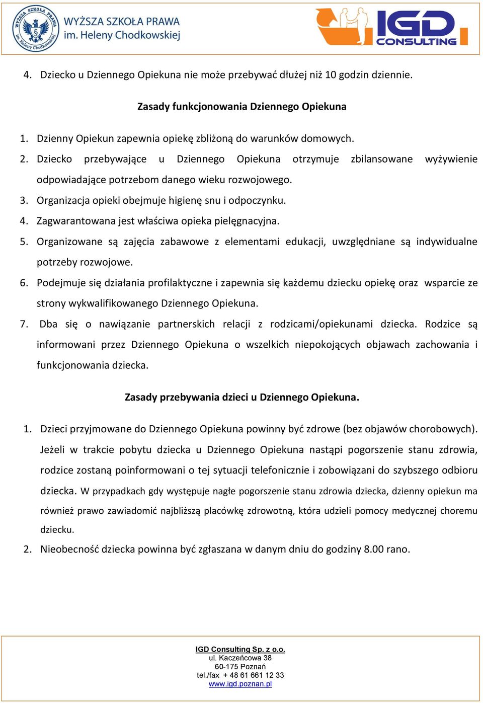 Zagwarantowana jest właściwa opieka pielęgnacyjna. 5. Organizowane są zajęcia zabawowe z elementami edukacji, uwzględniane są indywidualne potrzeby rozwojowe. 6.