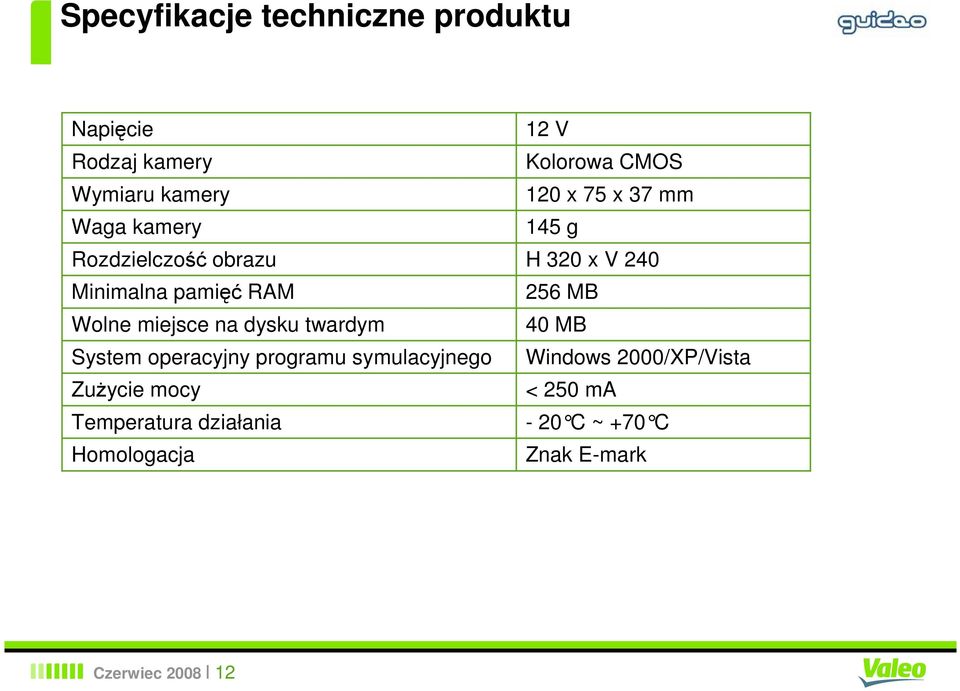 symulacyjnego ZuŜycie mocy Temperatura działania Homologacja 12 V Kolorowa CMOS 120 x 75 x 37 mm