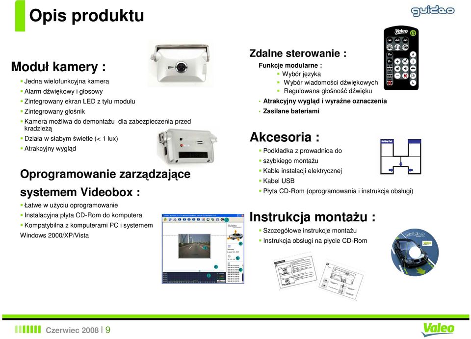 komputerami PC i systemem Windows 2000/XP/Vista Zdalne sterowanie : Funkcje modularne : Wybór języka Wybór wiadomości dźwiękowych Regulowana głośność dźwięku Atrakcyjny wygląd i wyraźne oznaczenia